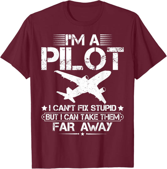 I'm A Pilot I Can't Fix Stupid Funny Airplane Pilot Aviation T-Shirt - T-Shirt | Maroon