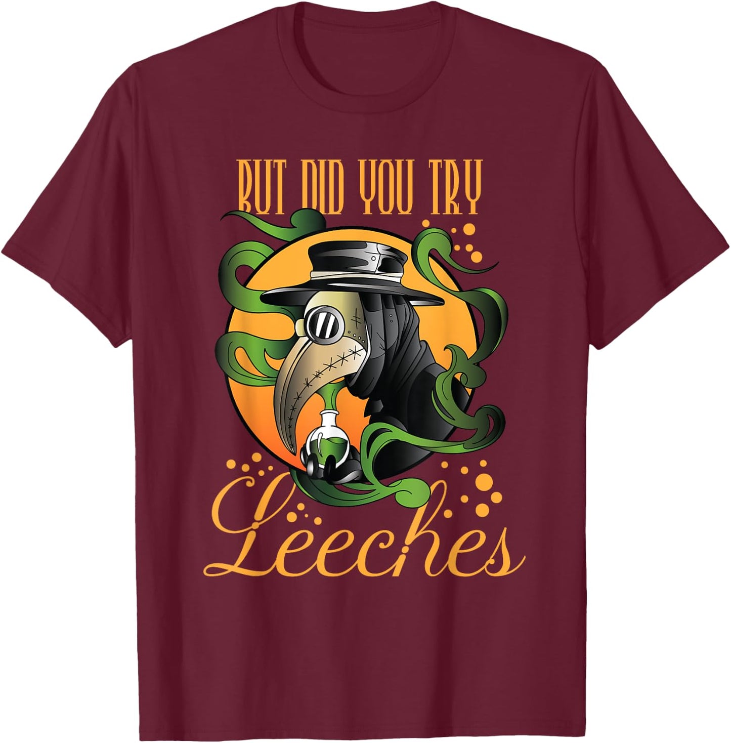 Middle Age Medicine Steampunk But Did You Try Leeches T-Shirt - T-Shirt | Maroon