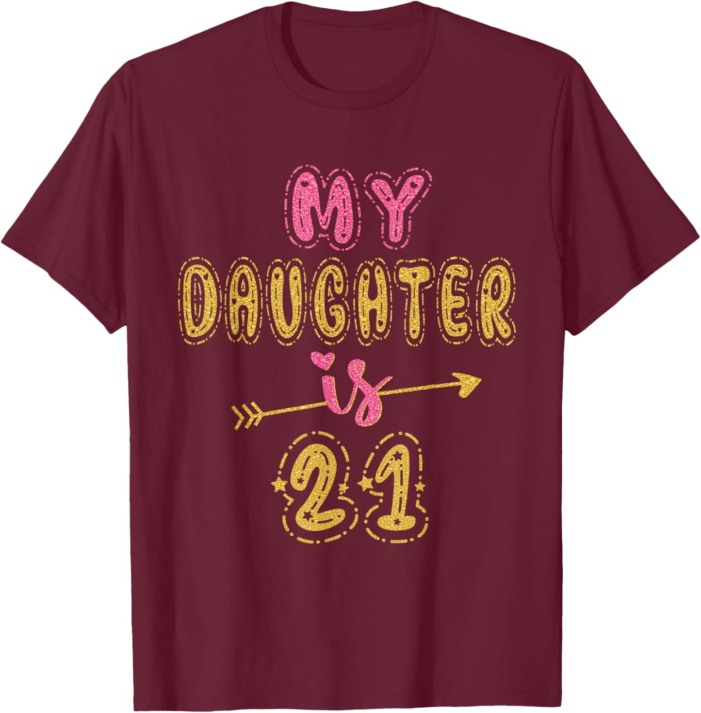 My Daughter Is 21 Years Old 21st Birthday Idea T-Shirt - T-Shirt | Maroon
