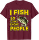 I Fish So I Don't Choke People Funny Sayings Fishing T-Shirt - T-Shirt | Maroon