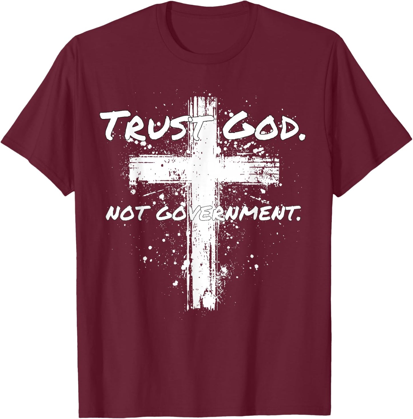 Trust God Not Government Anti Government Pro God T-Shirt - T-Shirt | Maroon