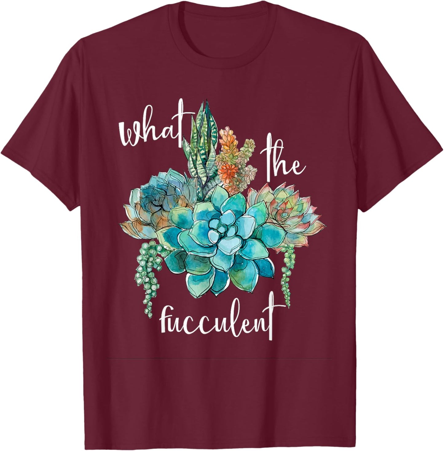 What The Fucculent T-Shirt - T-Shirt | Maroon