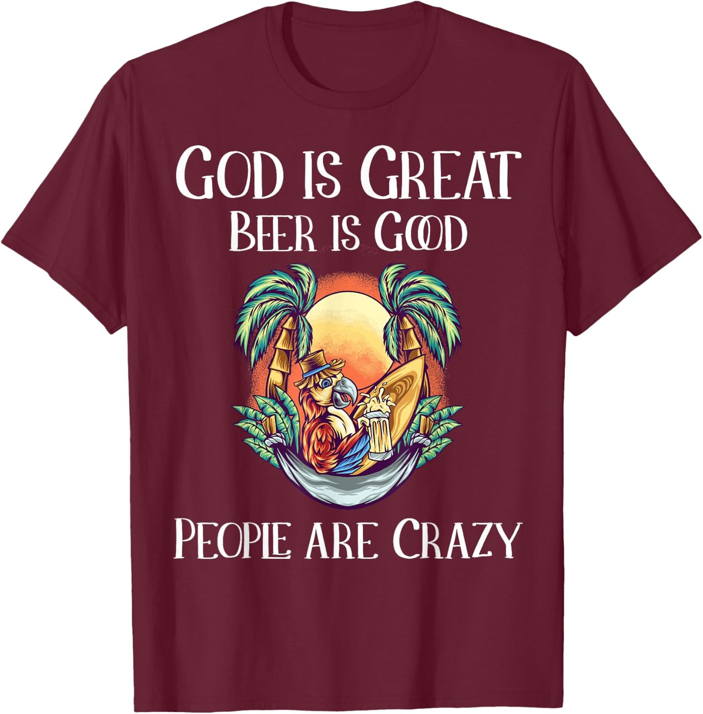 God is Great Beer is Good and People are Crazy Beer T-Shirt - T-Shirt | Maroon