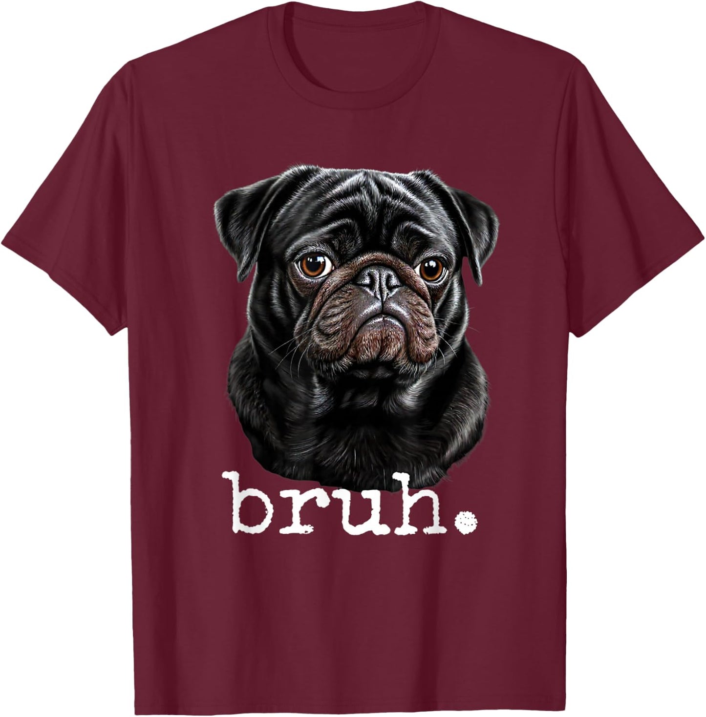 Black Pug Bruh Meme Funny Men Boys Dog Lover Novelty Gifts T-Shirt - T-Shirt | Maroon