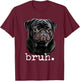 Black Pug Bruh Meme Funny Men Boys Dog Lover Novelty Gifts T-Shirt - T-Shirt | Maroon