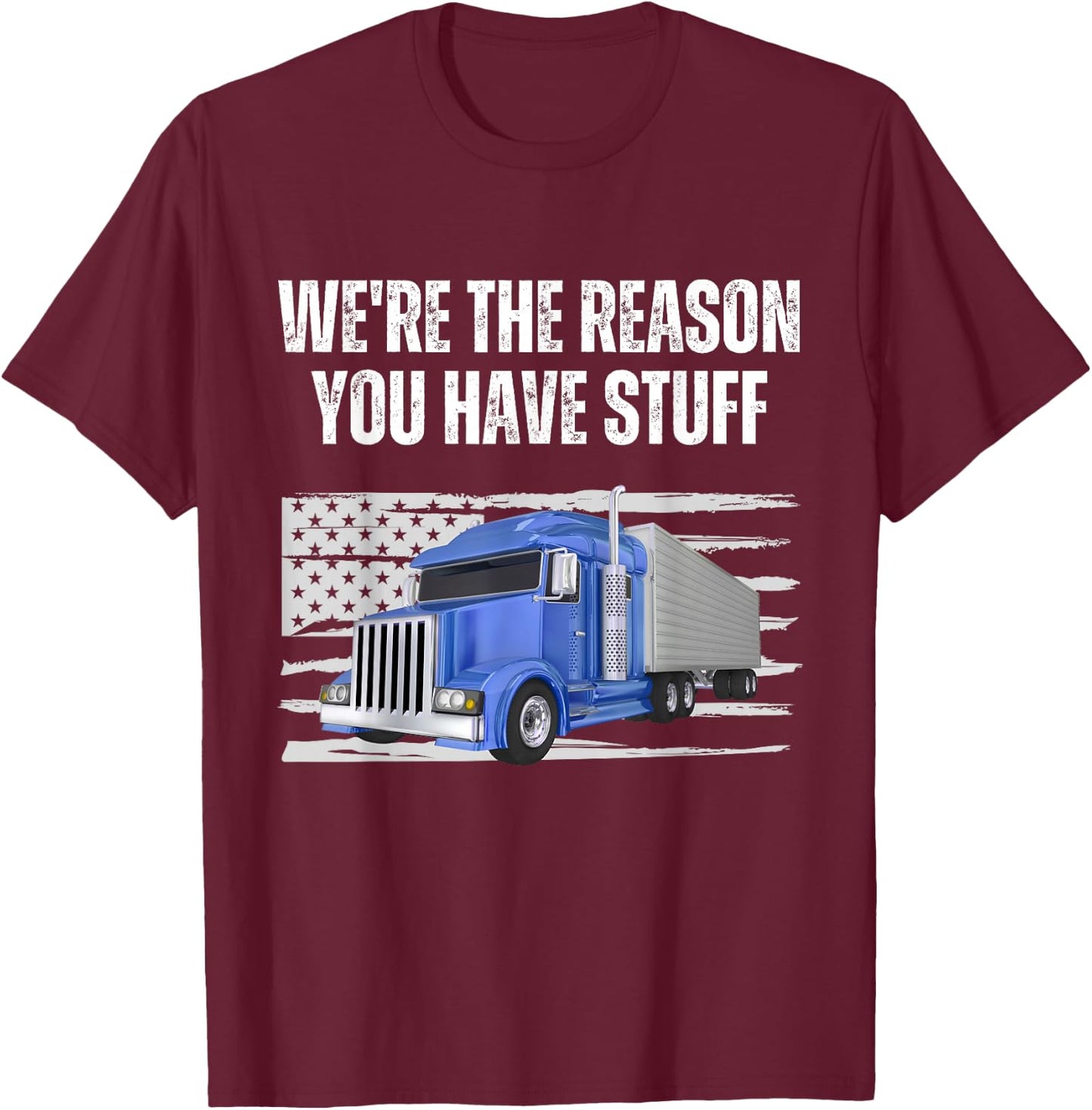We're The Reason You Have Stuff Funny Truck Driver Trucker T-Shirt - T-Shirt | Maroon