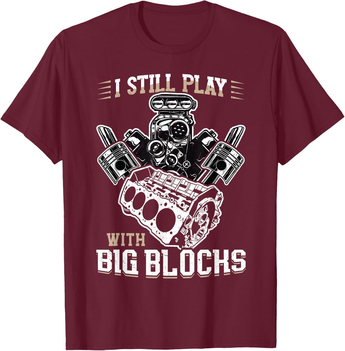 I still play with big blocks - Car Mechanic Enthusiast Gear T-Shirt - T-Shirt | Maroon