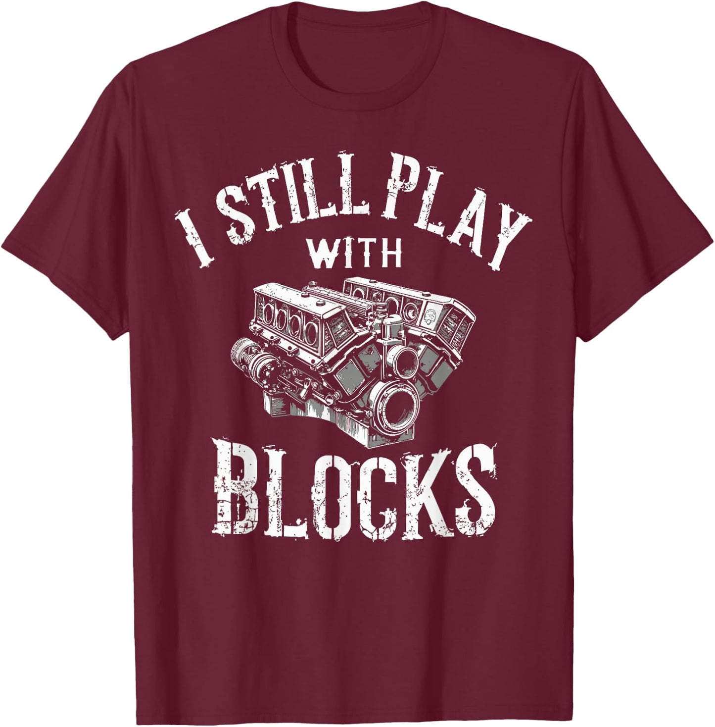 I Still Play with Blocks Motor Car Engine Builder Mechanic T-Shirt - T-Shirt | Maroon