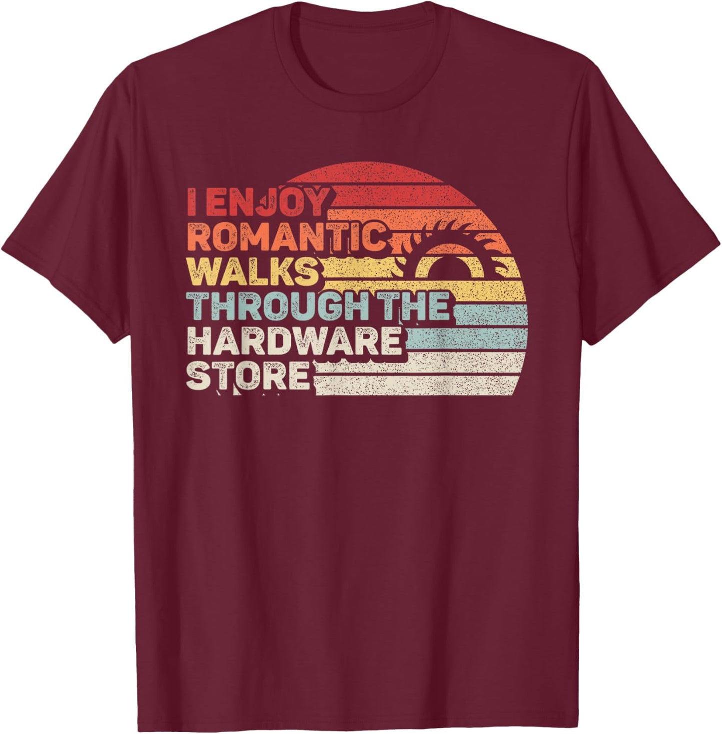 Retro I Enjoy Romantic Walks Through The Hardware Store T-Shirt - T-Shirt | Maroon