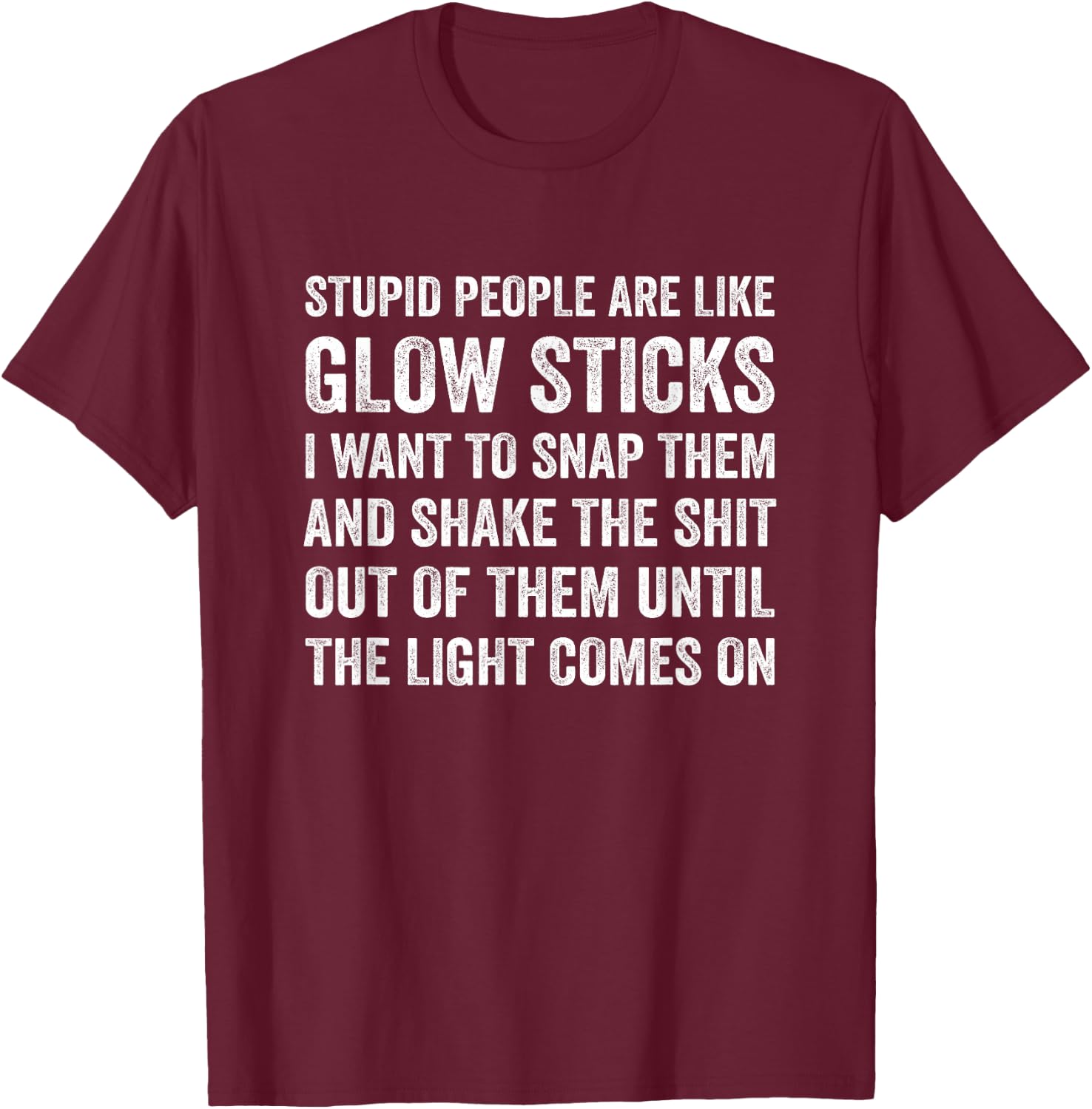 Stupid People Are Like-Glow Sticks Funny Sarcastic Saying T-Shirt - T-Shirt | Maroon