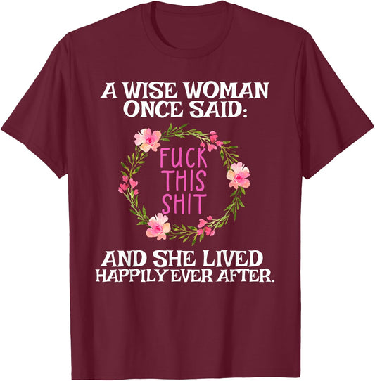 Wise Woman Once Said Fuck This Shit Lived Happily Ever After T-Shirt - T-Shirt | Maroon