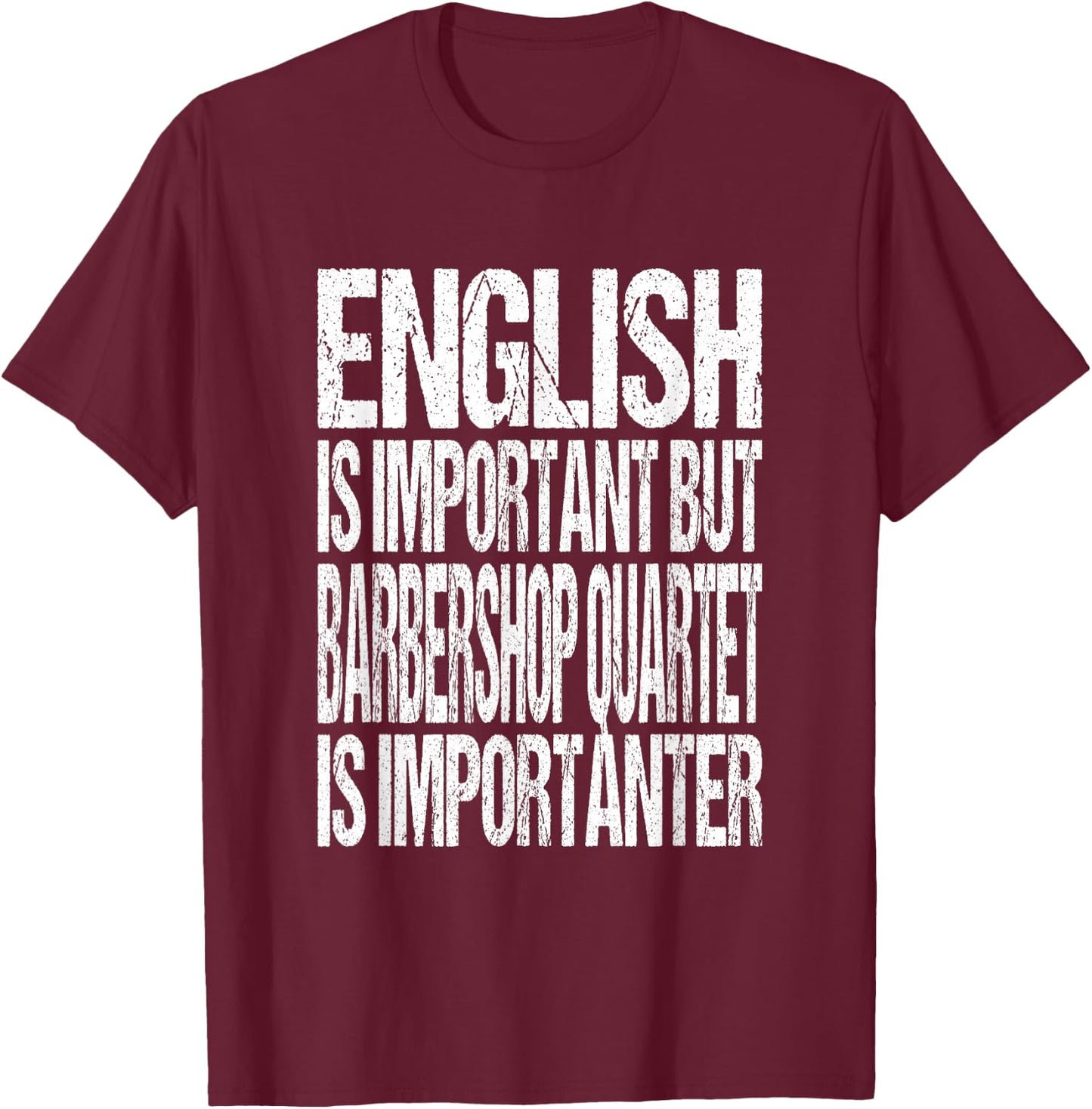 English Is Important But Barbershop Quartet Is Importanter T-Shirt - T-Shirt | Maroon