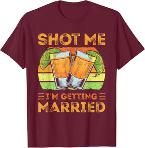 Shot Me I'm Getting Married, Funny Groom Bachelor Party T-Shirt - T-Shirt | Maroon