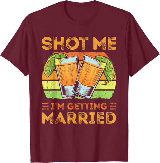 Shot Me I'm Getting Married, Funny Groom Bachelor Party T-Shirt - T-Shirt | Maroon