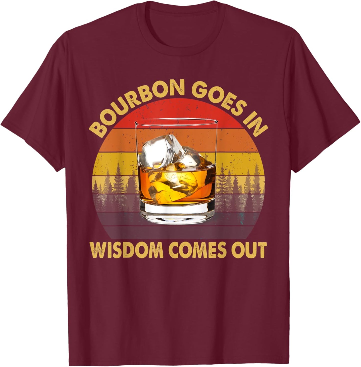 Bourbon Goes In Wisdom Comes Out Funny Bourbon Drinks Lover T-Shirt - T-Shirt | Maroon