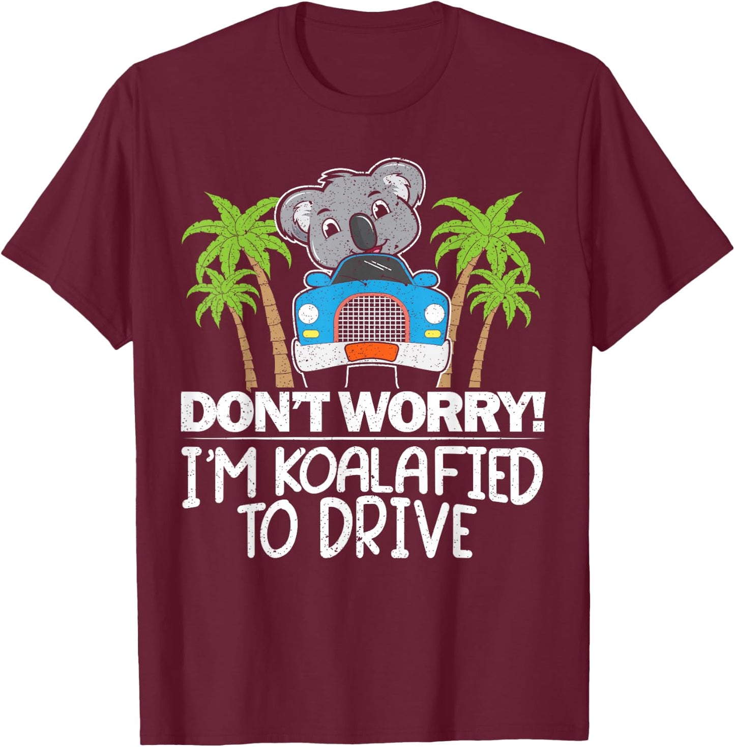 Don't Worry I'm Koalafied To Drive Koala Drivers License T-Shirt - T-Shirt | Maroon