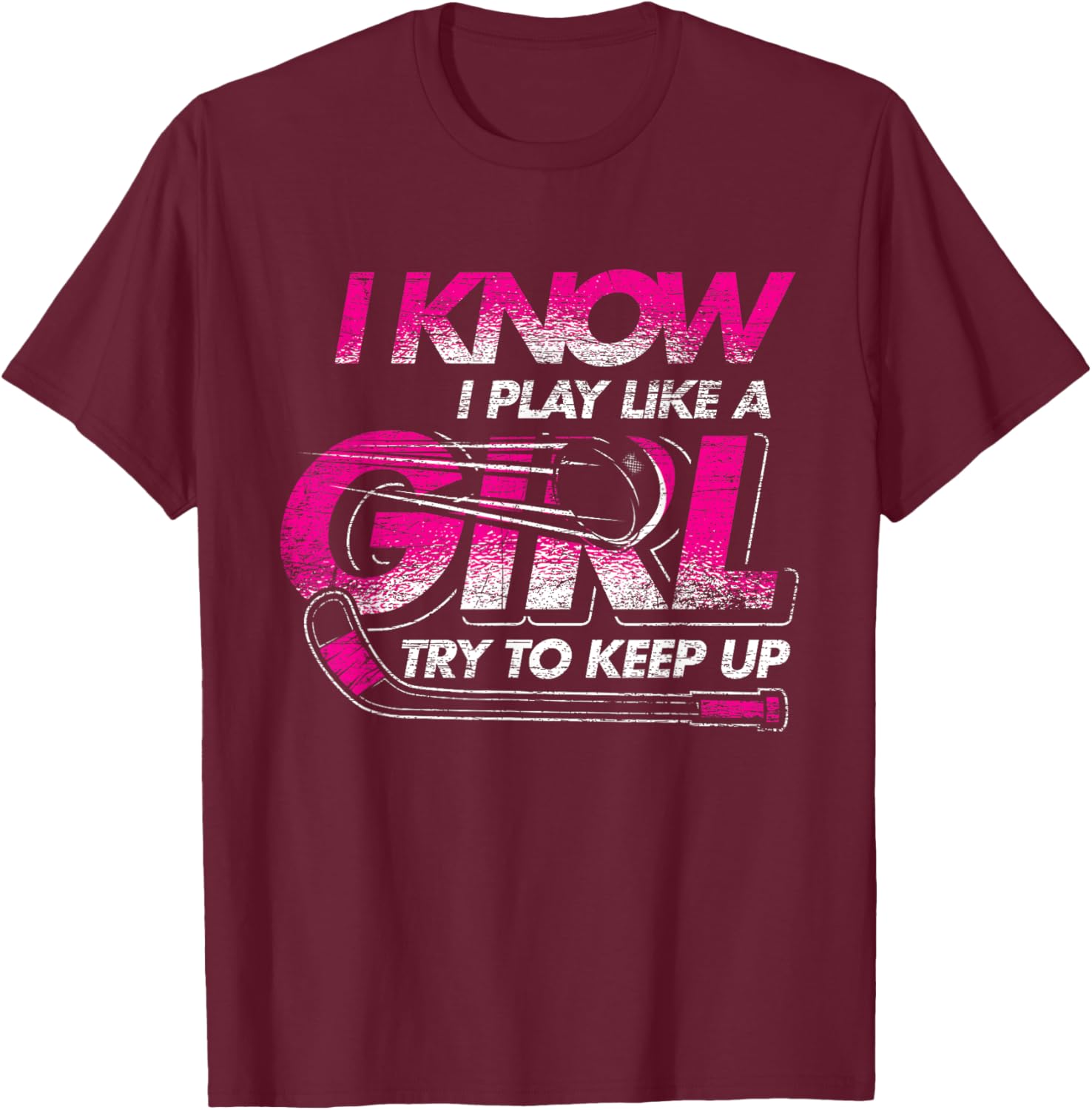 Women Gift I Know I Play Like A Girl Try To Keep Up Hockey T-Shirt - T-Shirt | Maroon
