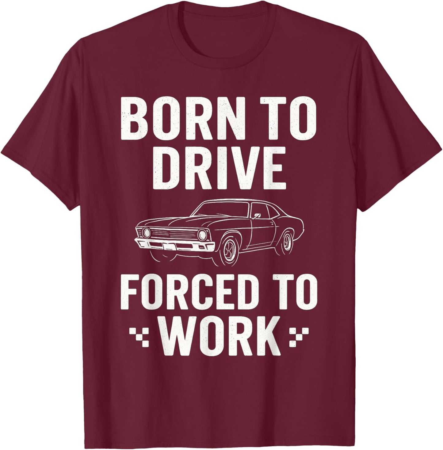 Born To Drive Forced To Work - Car Guy Muscle Car Mechanic T-Shirt - T-Shirt | Maroon