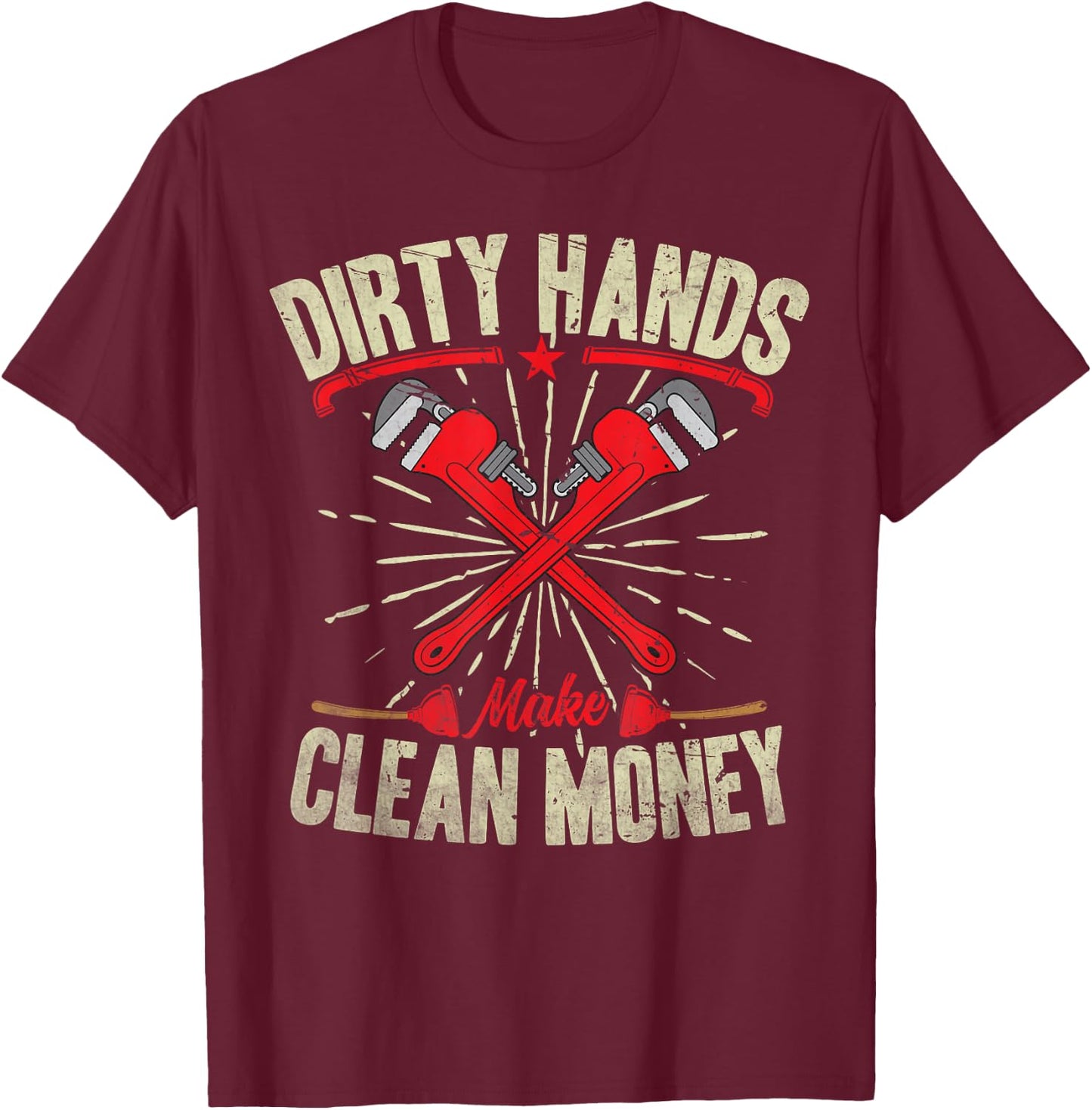 My Hands May Be Dirty But My Money Is Clean Plumber Plumbing T-Shirt - T-Shirt | Maroon