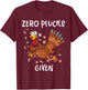 Funny Turkey Zero Plucks Given Shirt Thanksgiving Men Women T-Shirt - T-Shirt | Maroon