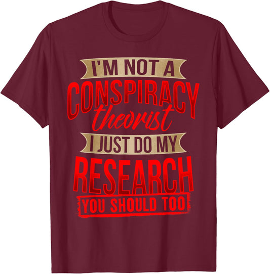 I'm Not A Conspiracy Theorist I Just Do My Research Shirt T-Shirt - T-Shirt | Maroon
