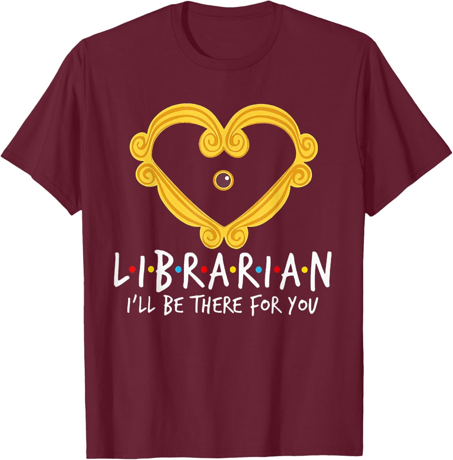Librarian I'll Be There For You FUnny Librarian T-Shirt - T-Shirt | Maroon