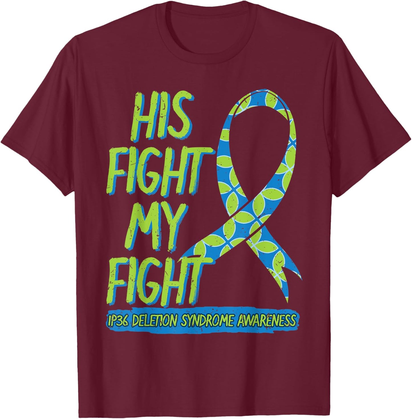 His Fight Is My Fight 1P36 Deletion Syndrome Awareness T-Shirt - T-Shirt | Maroon