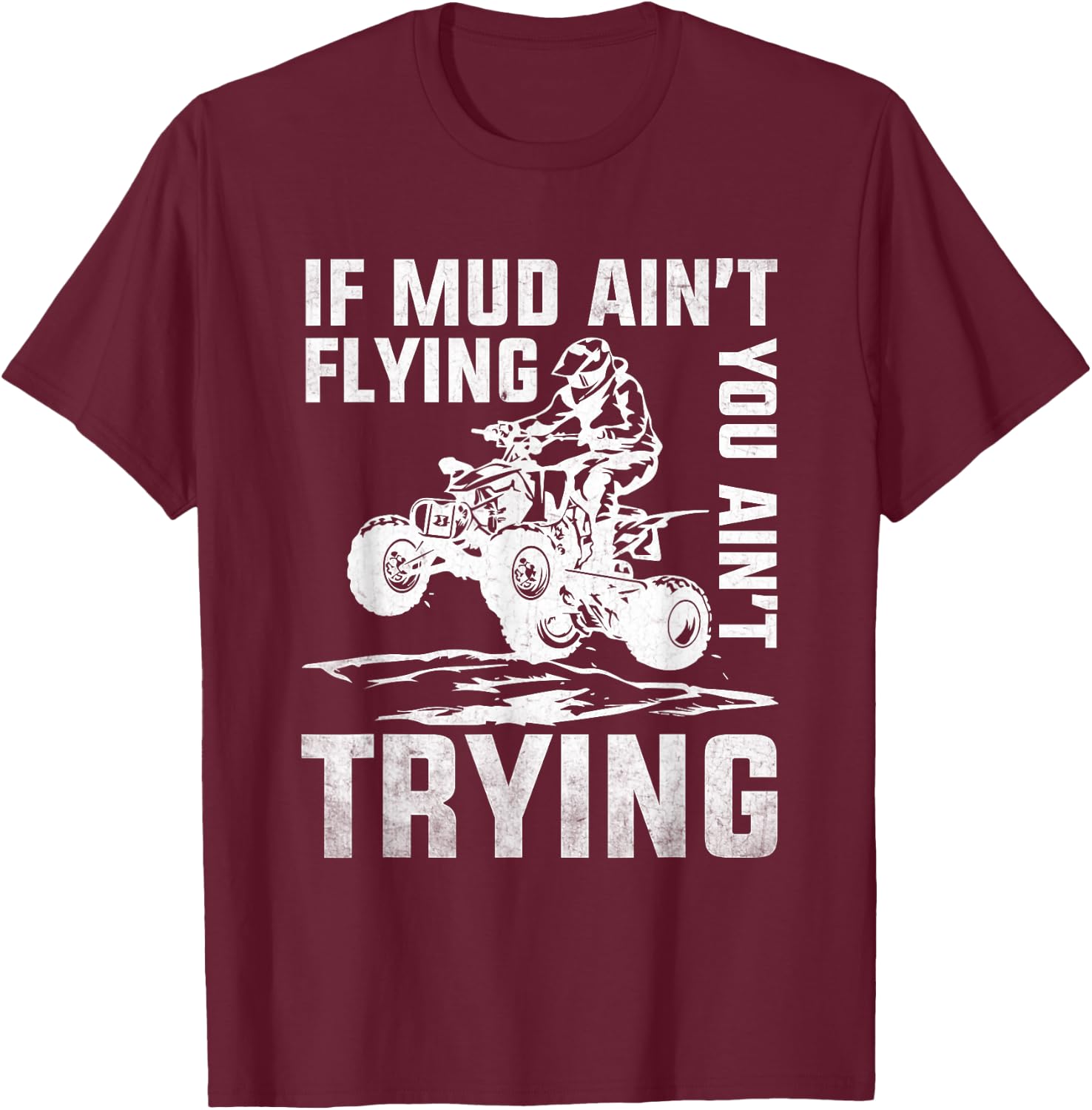 ATV Riding Quad Four Wheeler Mudding If Mud Ain't Flying T-Shirt - T-Shirt | Maroon