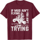 ATV Riding Quad Four Wheeler Mudding If Mud Ain't Flying T-Shirt - T-Shirt | Maroon