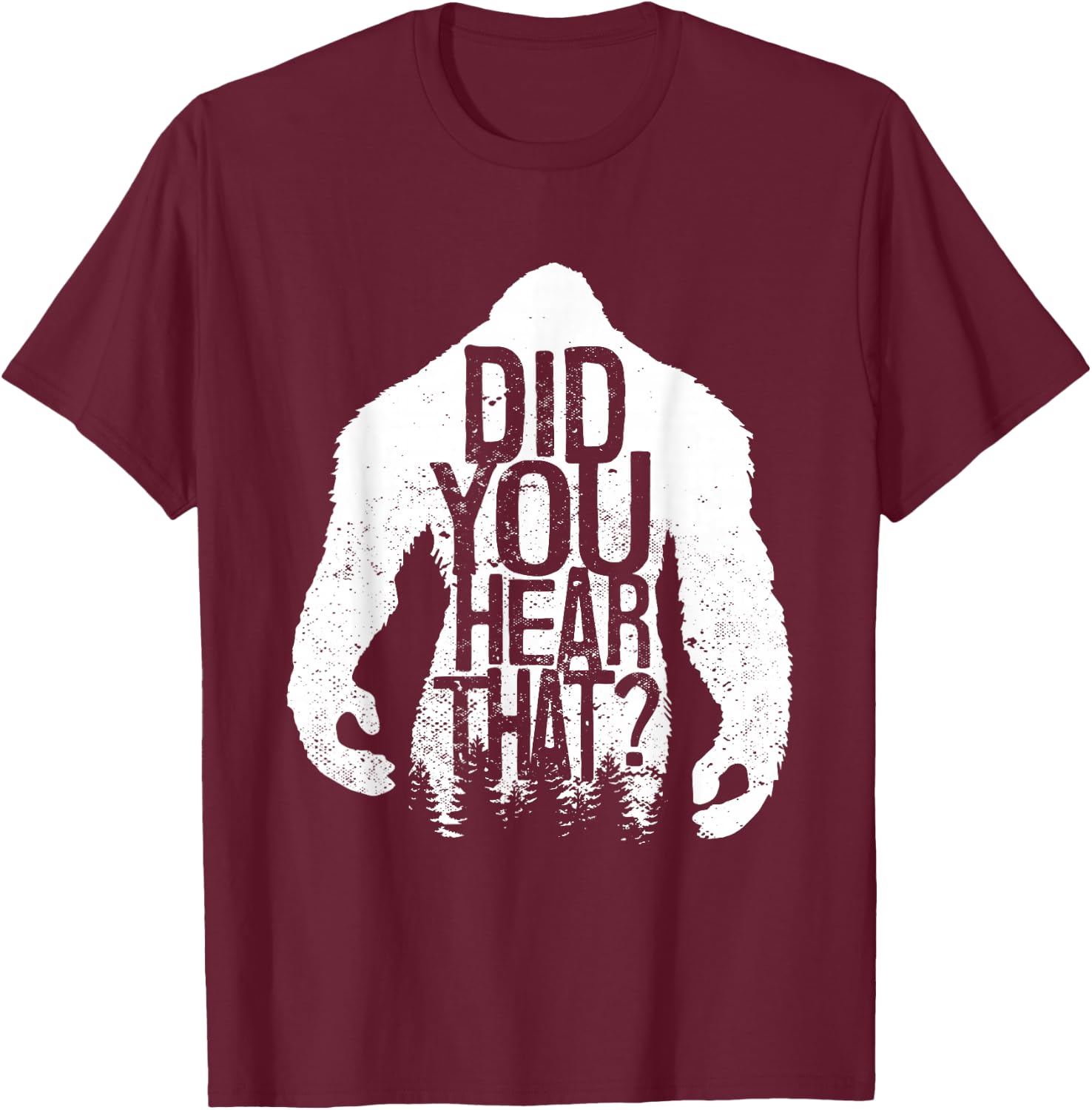 Did You Hear That Bigfoot Sasquatch T-Shirt - T-Shirt | Maroon