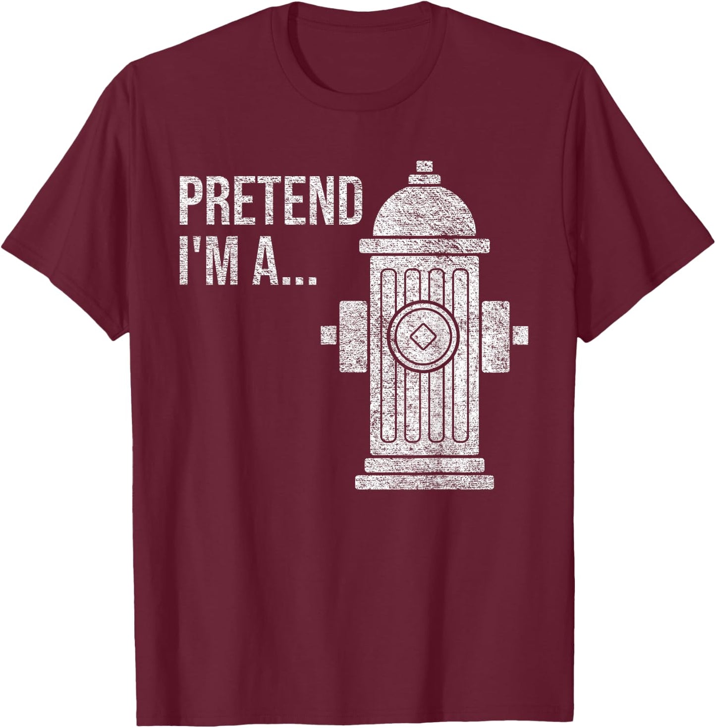 Fire Hydrant Halloween Costume Pretend I'm a Fire Hydrant T-Shirt - T-Shirt | Maroon