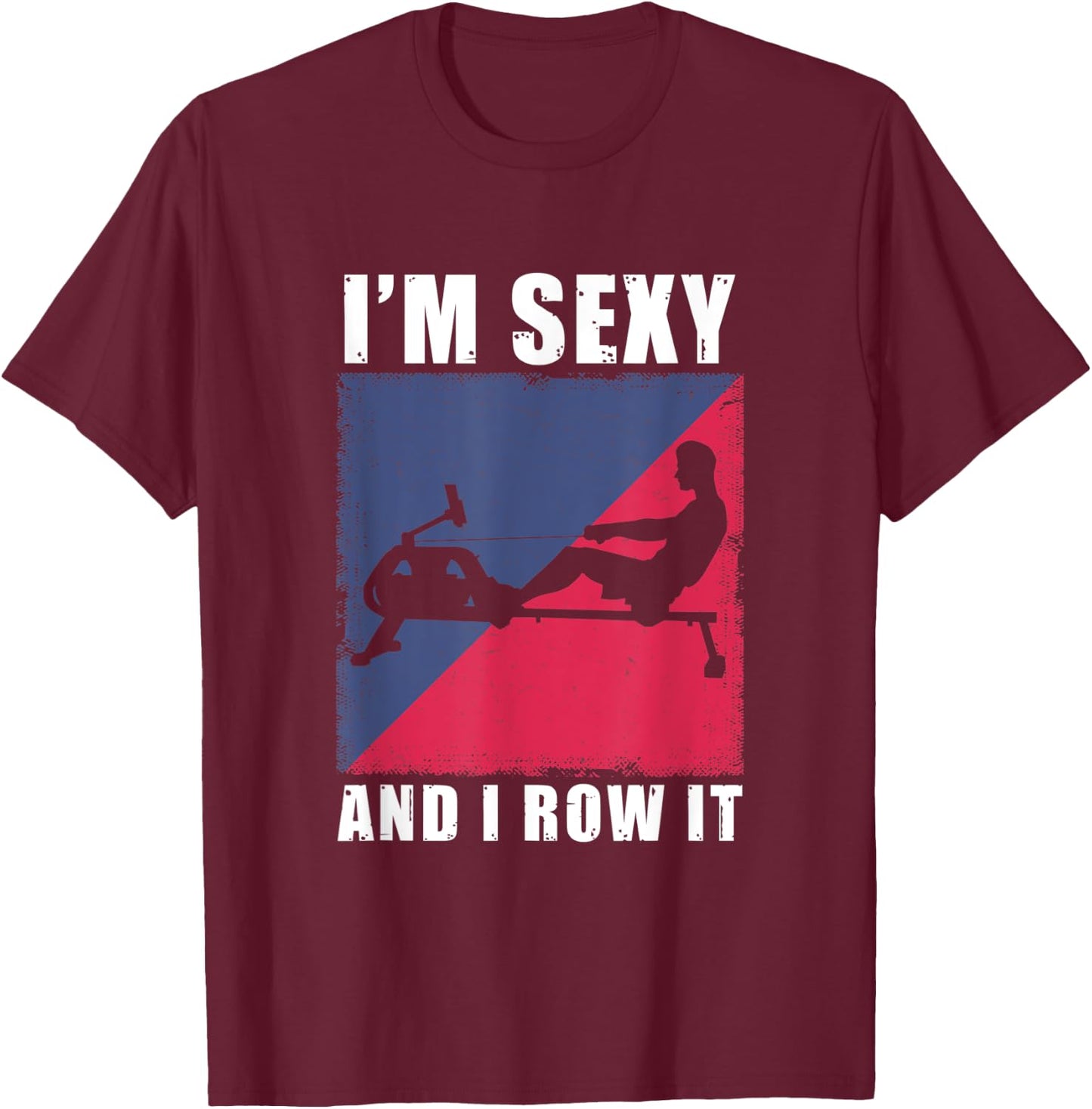 Rowing Machine I'm Sexy And I Row It Ergometer Fitness T-Shirt - T-Shirt | Maroon