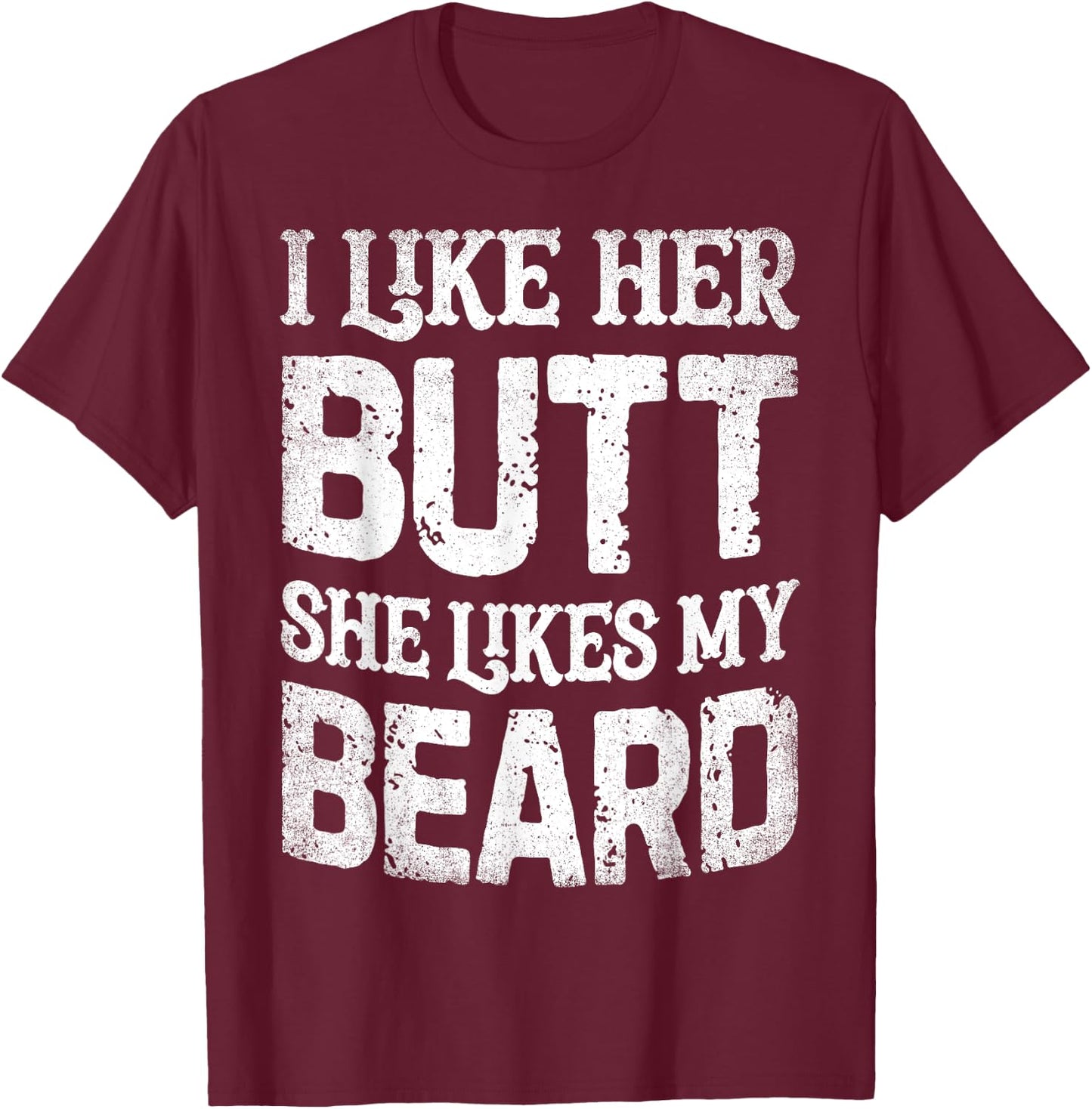 I Like Her Butt She Likes My Beard Funny Inappropriate Joke T-Shirt - T-Shirt | Maroon
