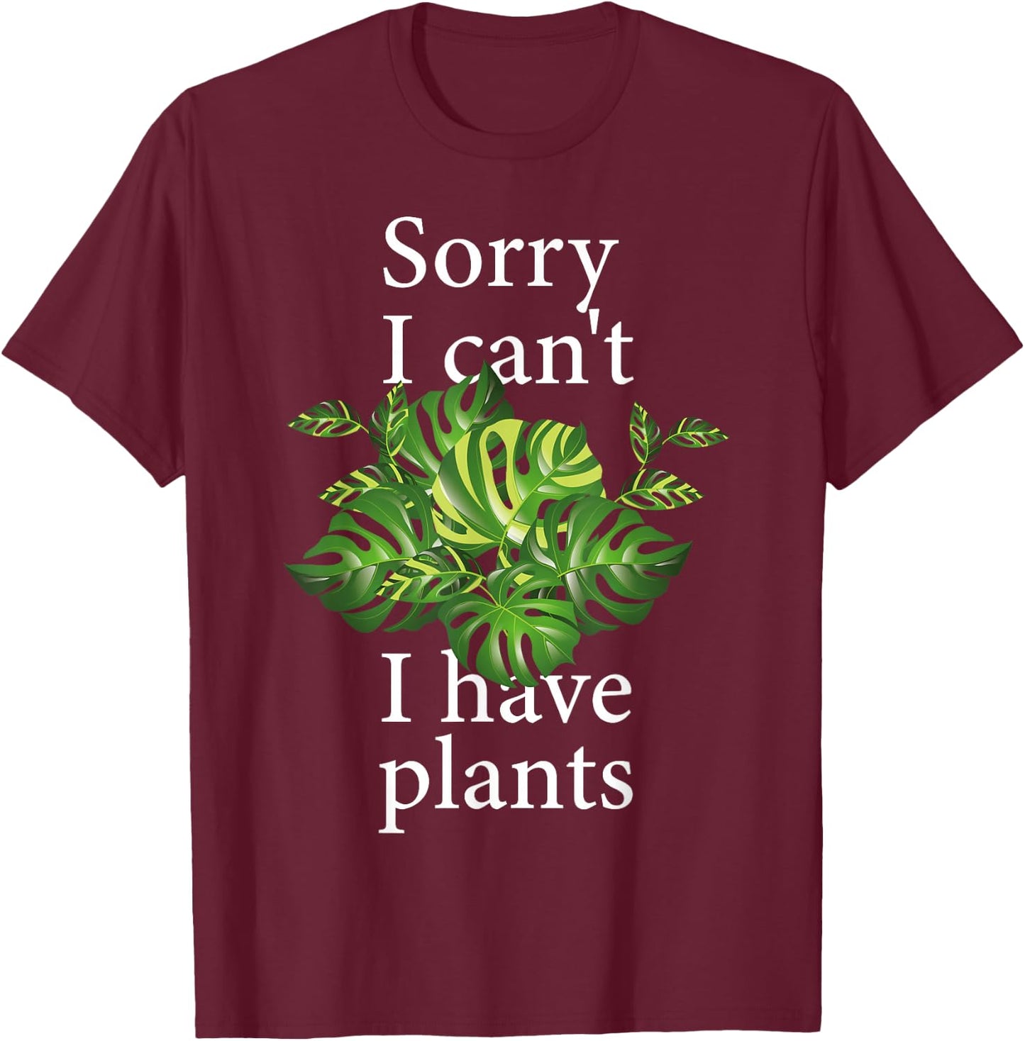 Sorry I can't I have plants. Monstera T-Shirt - T-Shirt | Maroon