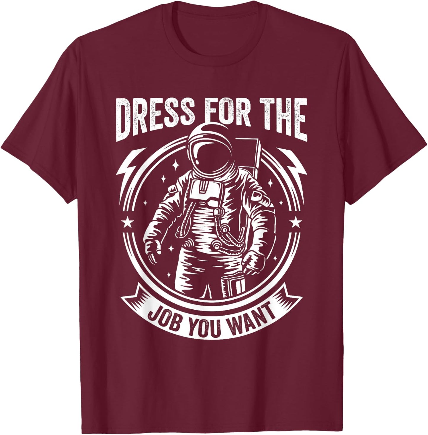 Dress for the Job You Want Astronaut Space Exploration T-Shirt - T-Shirt | Maroon