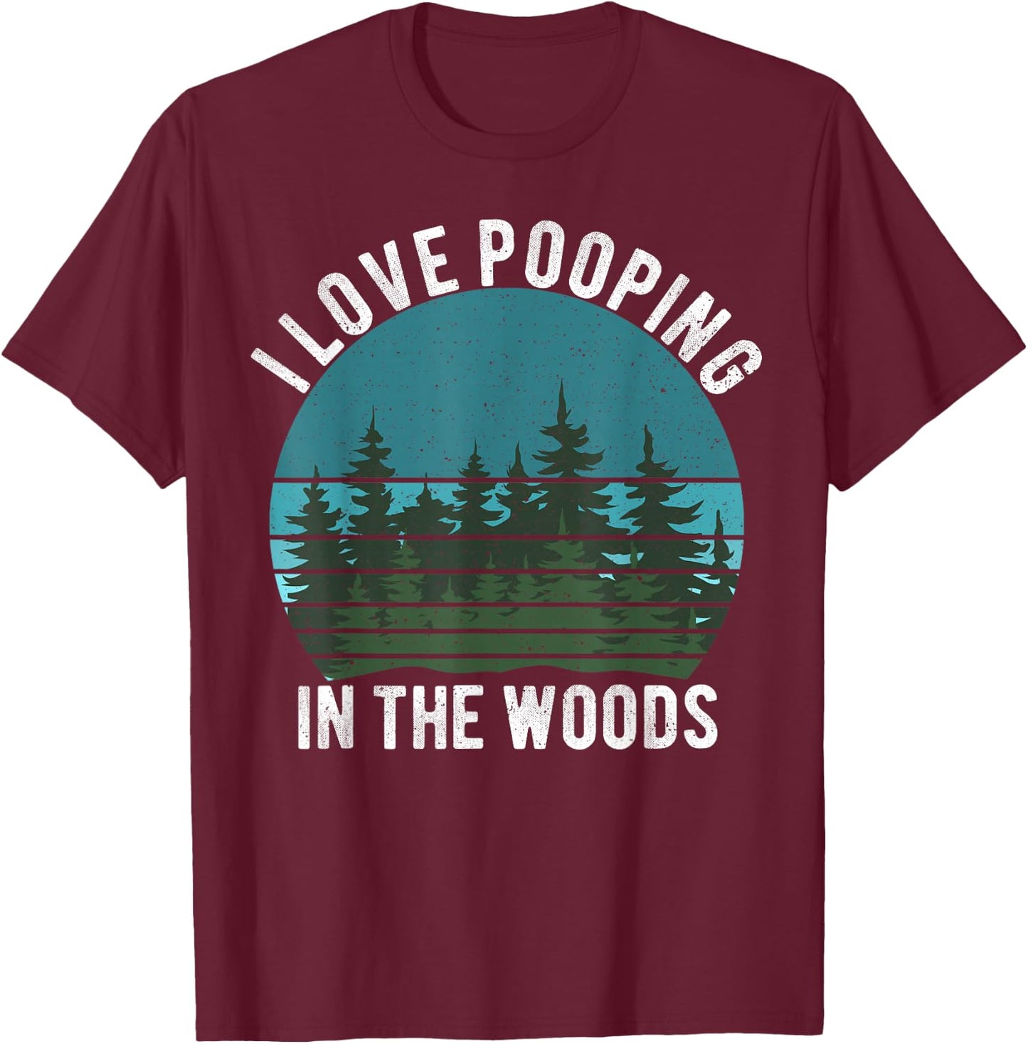 I Love Pooping in the Woods Camping Hiking Funny Poop T-Shirt - T-Shirt | Maroon