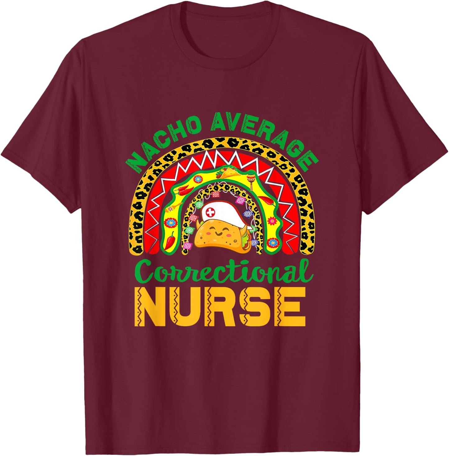 Mexican Nurse Rainbow Taco, Nacho Average Correctional Nurse T-Shirt - T-Shirt | Maroon