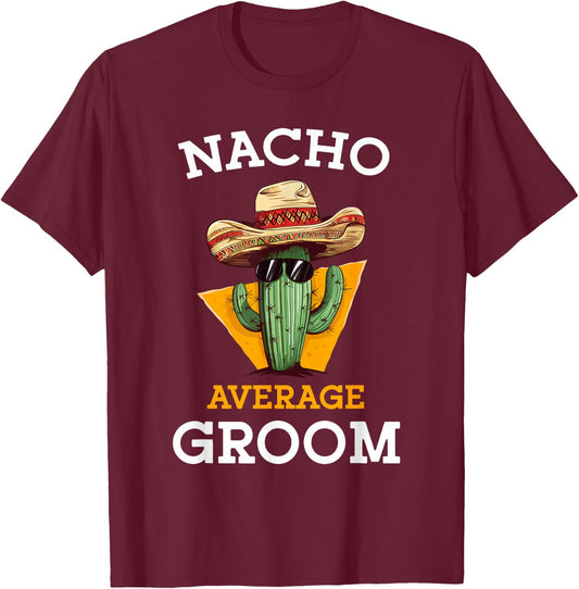 Nacho Average Groom Wedding Fun Future Husband Cinco De Mayo T-Shirt - T-Shirt | Maroon