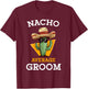 Nacho Average Groom Wedding Fun Future Husband Cinco De Mayo T-Shirt - T-Shirt | Maroon