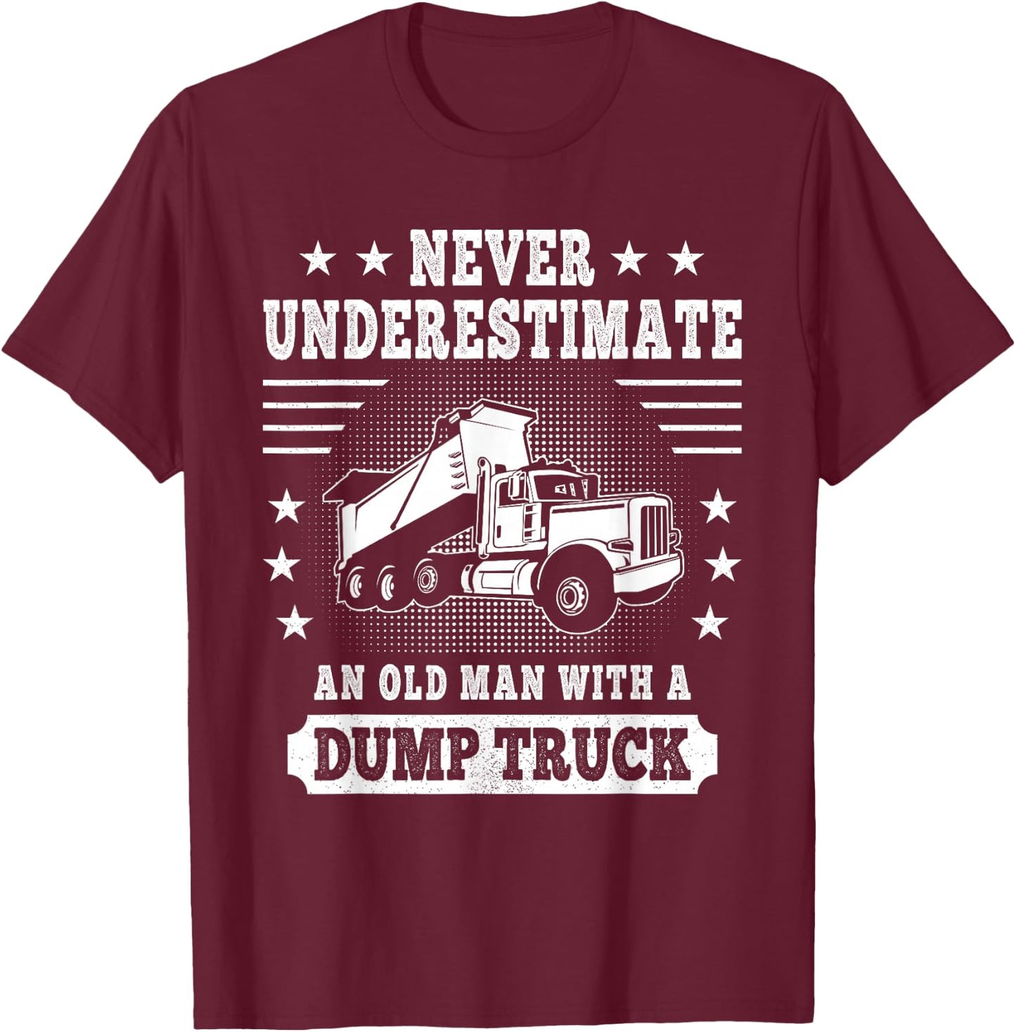 Never Underestimate an Old Man with a Dump Truck Trucker T-Shirt - T-Shirt | Maroon