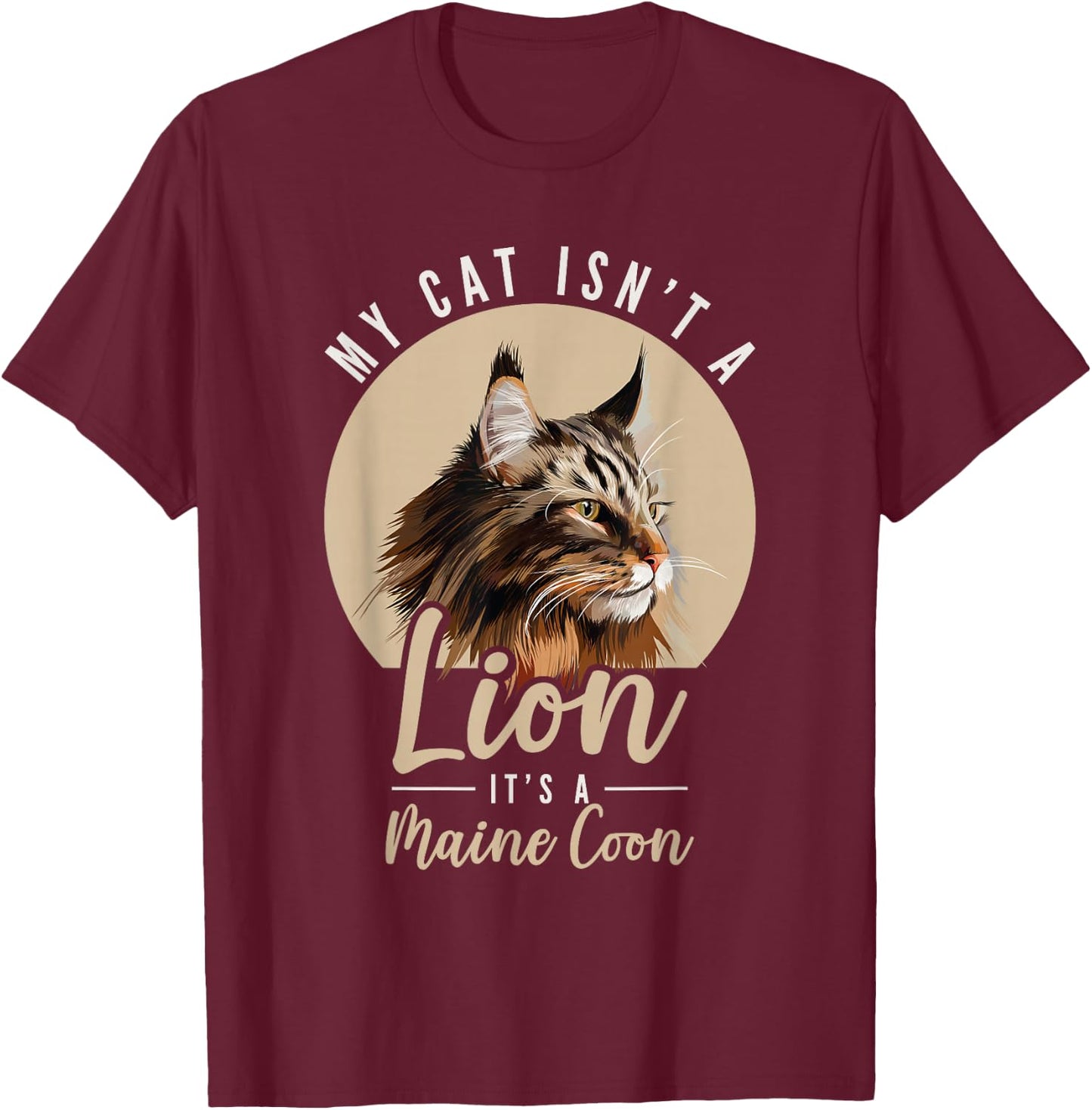 My Cat Isn't a Lion Maine Coon Cat Lovers T-Shirt - T-Shirt | Maroon