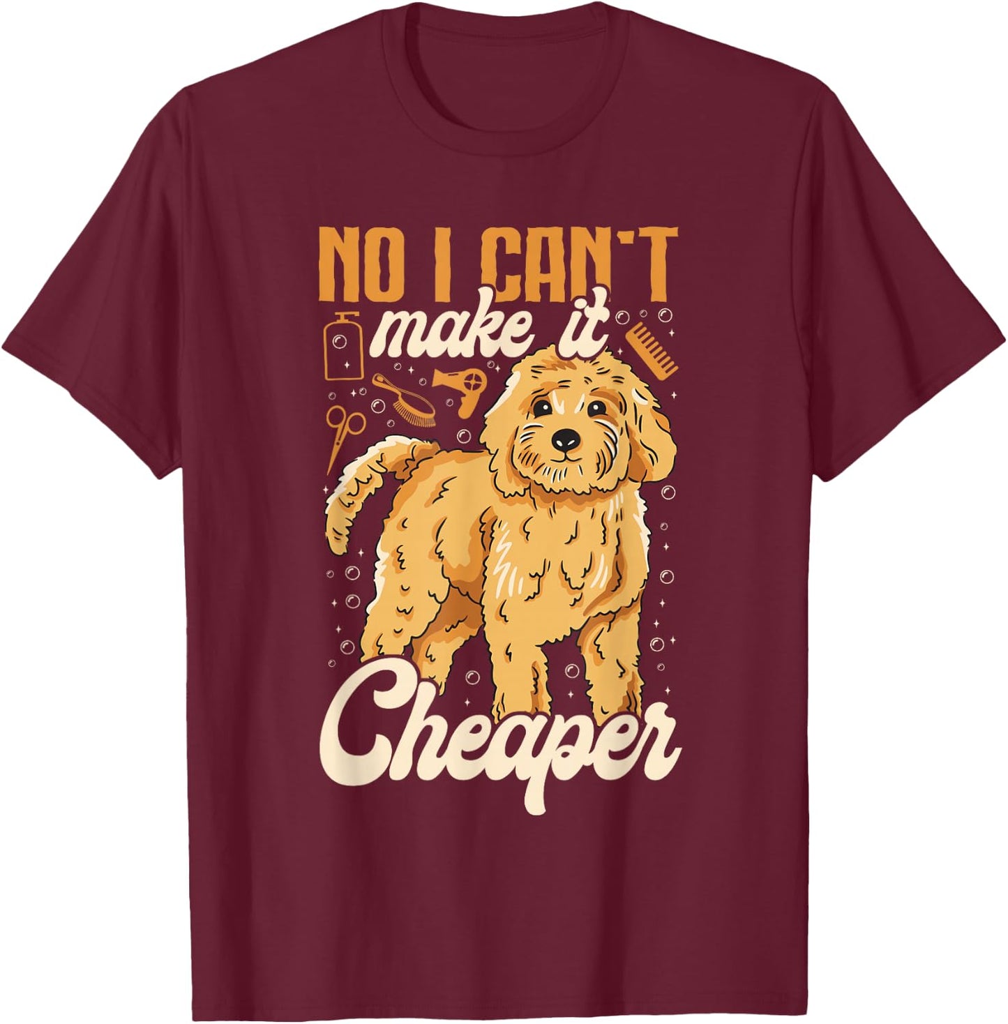 No, I Can't Make It Cheaper - Dog Grooming Humor Dog Groomer T-Shirt - T-Shirt | Maroon