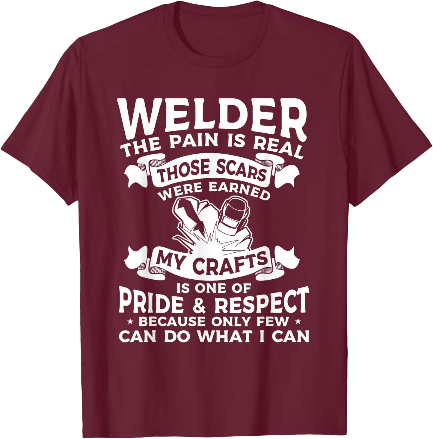 Welder The Pain Is Real Those Scars Were Earned Welding T-Shirt - T-Shirt | Maroon