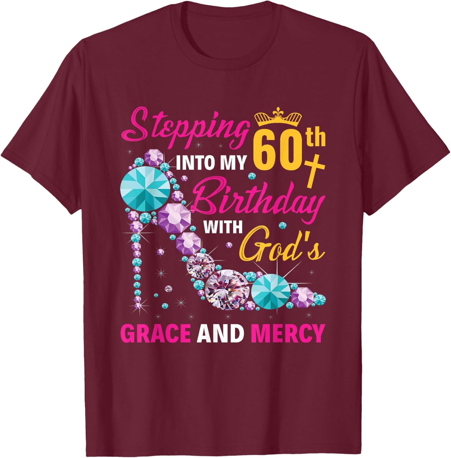 Stepping into my 60th birthday with gods grace and mercy T-Shirt - T-Shirt | Maroon