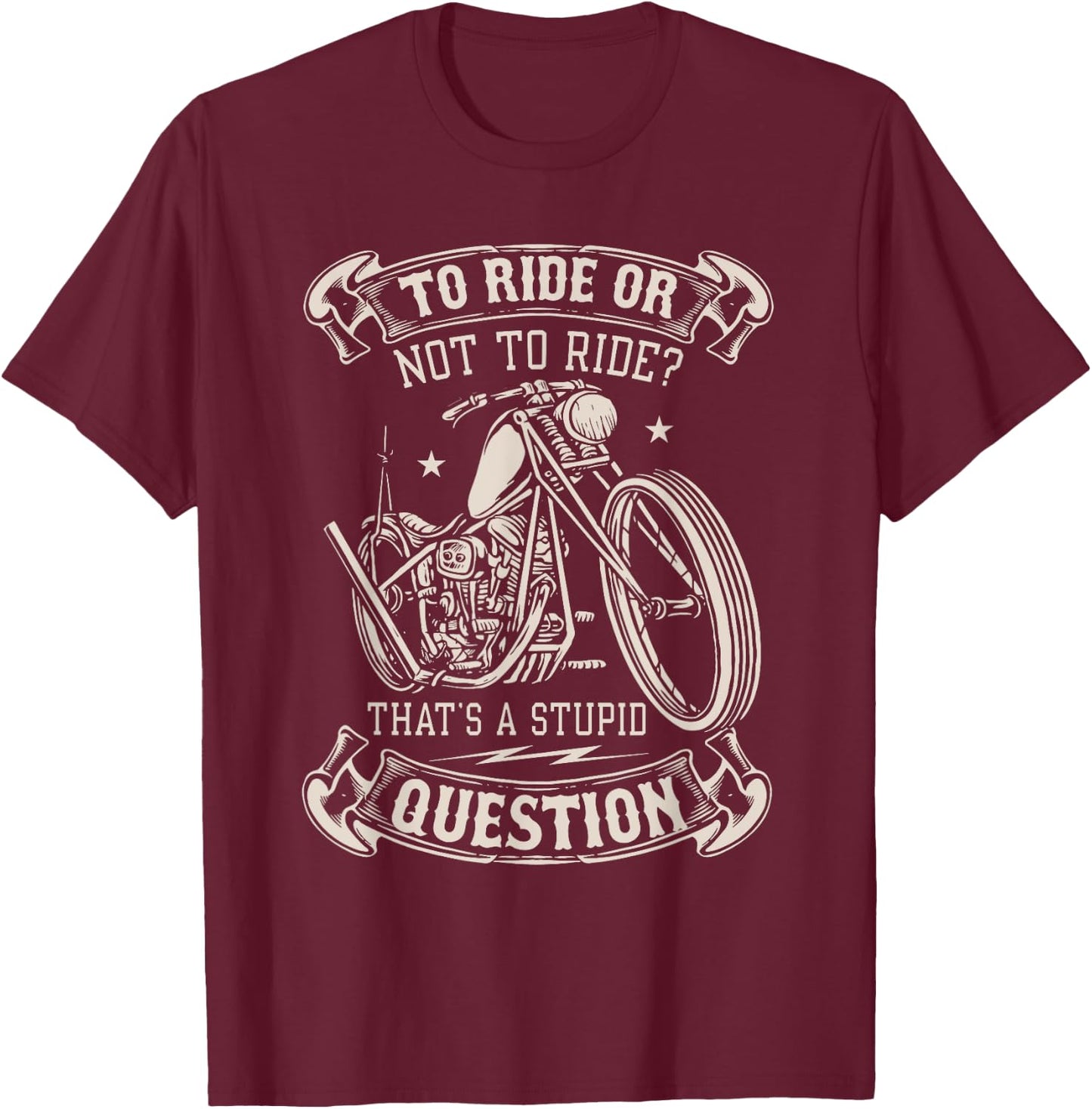 To Ride Or Not To Ride That's A Stupid Question - Motorcycle T-Shirt - T-Shirt | Maroon