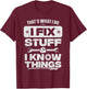 That What I Do Fix Stuff Know Things Shirt Funny Fathers Day T-Shirt - T-Shirt | Maroon