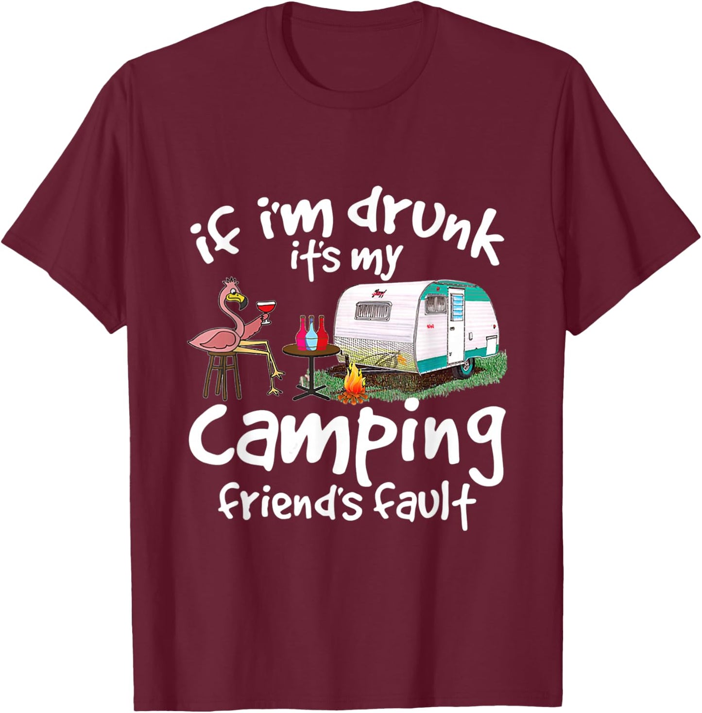 If I'm Drunk It's My Camping Friend's Fault Funny Flamingo T-Shirt - T-Shirt | Maroon