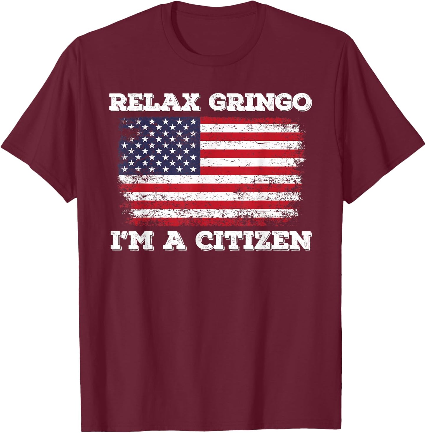Relax Gringo I'm a US Citizen! T-Shirt - T-Shirt | Maroon