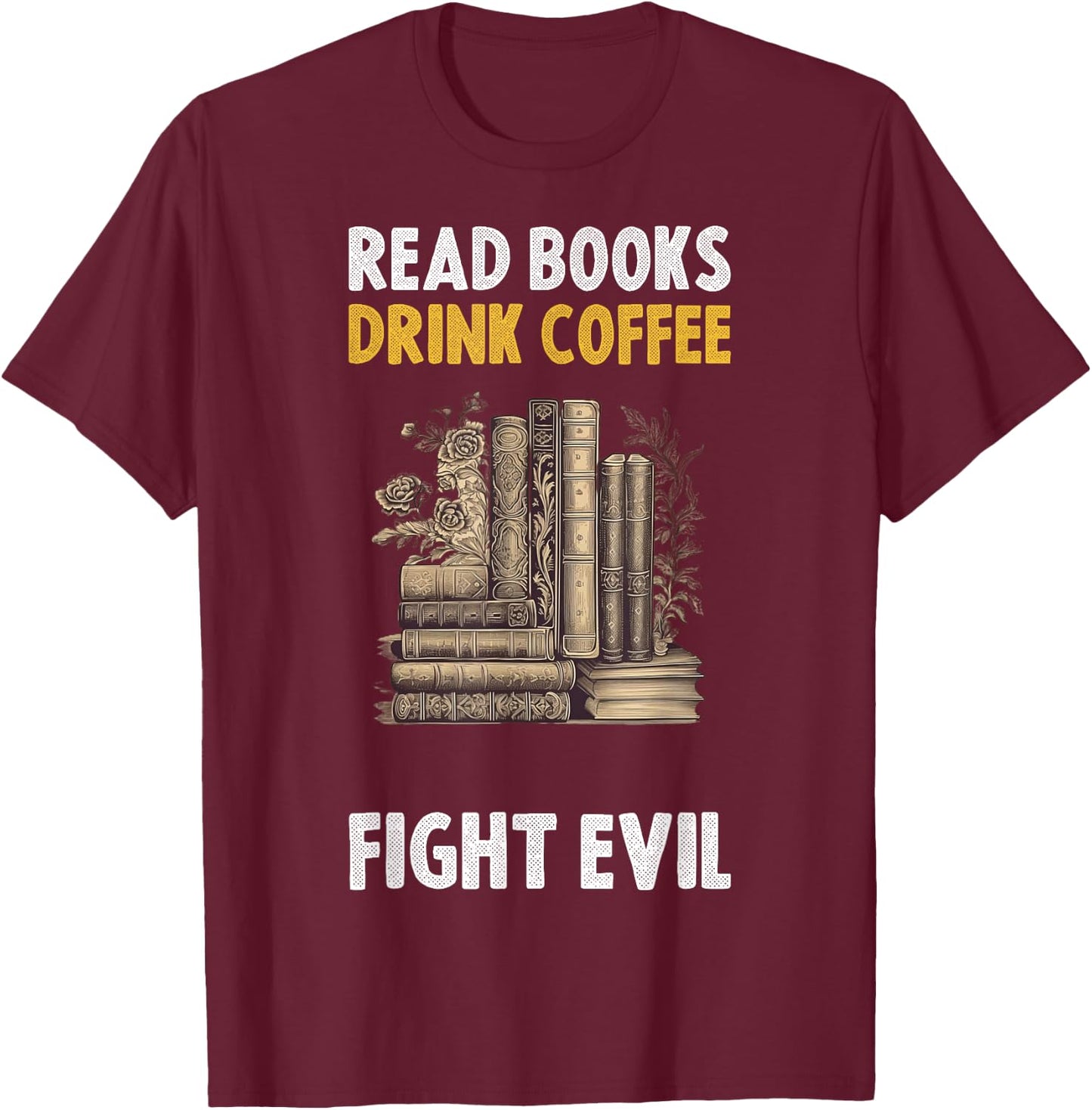 Read Books Drink Coffee Fight Evil T-Shirt - T-Shirt | Maroon
