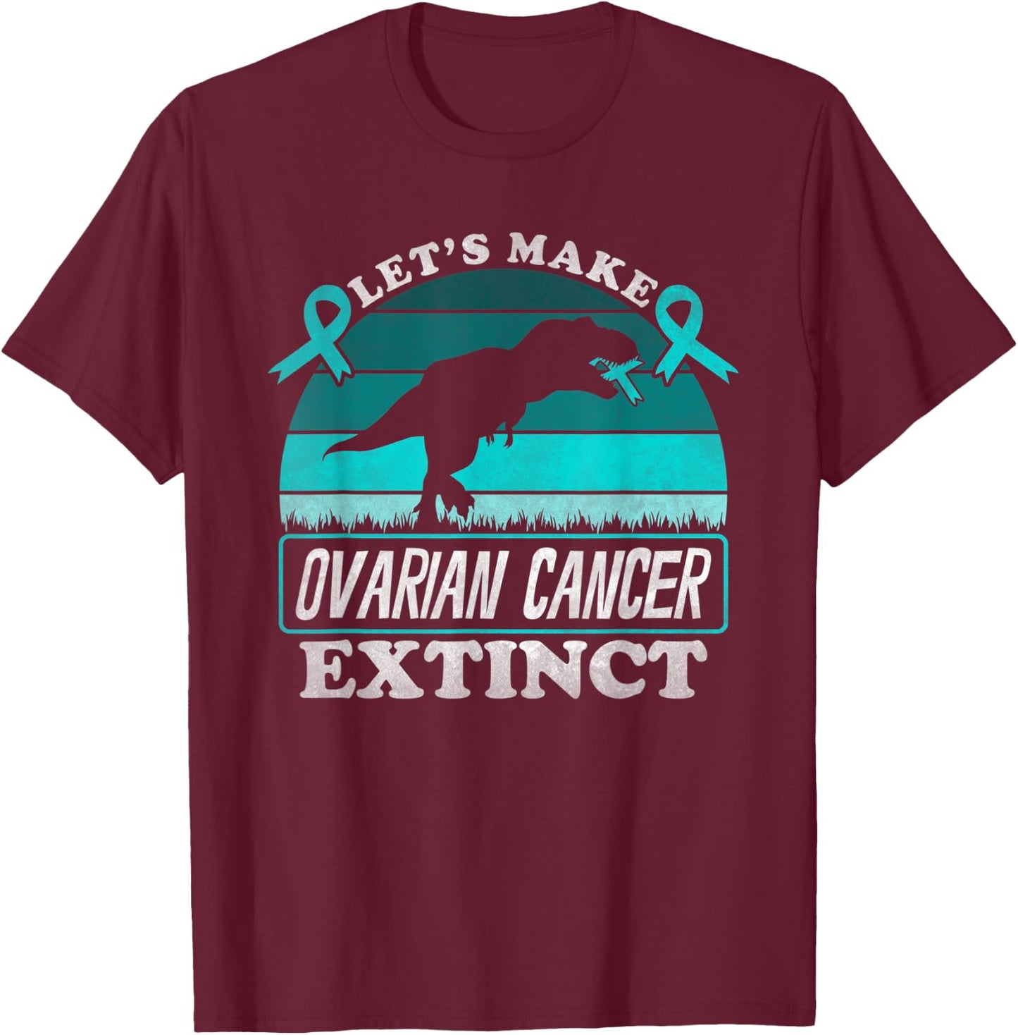Lets Make Ovarian Cancer Extinct Dinosaur Teal Awareness T-Shirt - T-Shirt | Maroon